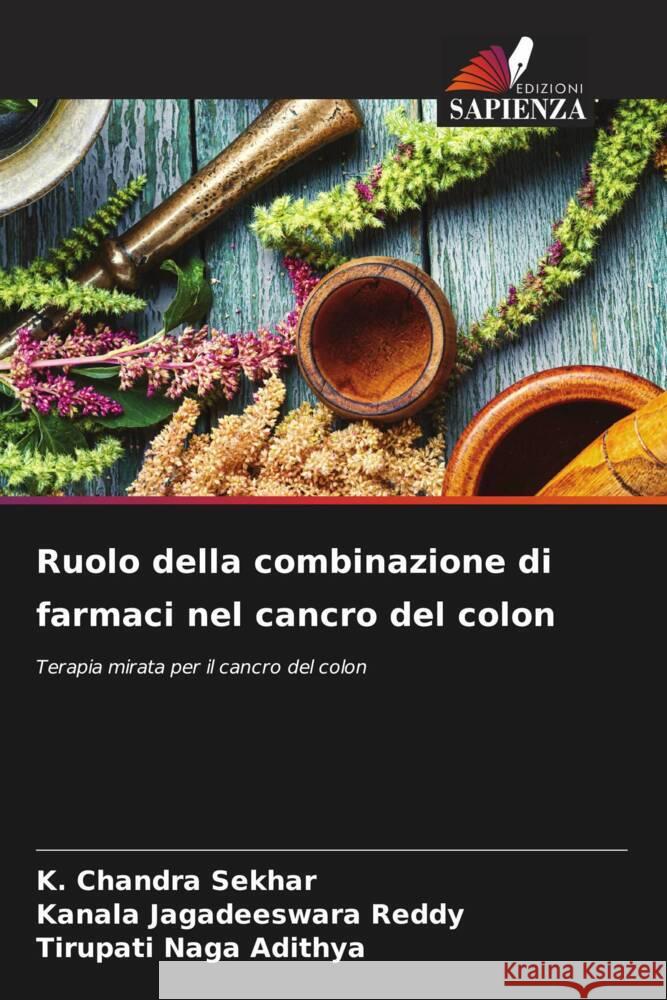 Ruolo della combinazione di farmaci nel cancro del colon Sekhar, K. Chandra, Jagadeeswara Reddy, Kanala, Naga Adithya, Tirupati 9786205055366 Edizioni Sapienza - książka