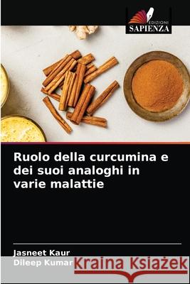 Ruolo della curcumina e dei suoi analoghi in varie malattie Jasneet Kaur Dileep Kumar 9786203507812 Edizioni Sapienza - książka