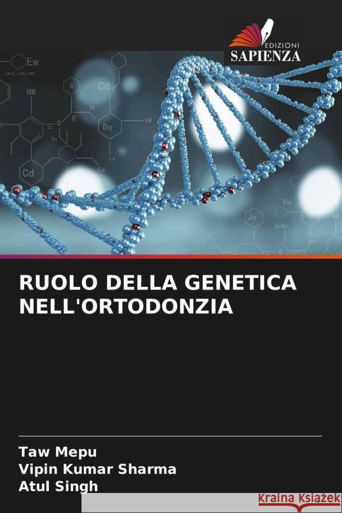 RUOLO DELLA GENETICA NELL'ORTODONZIA Mepu, Taw, Sharma, Vipin Kumar, Singh, Atul 9786208217129 Edizioni Sapienza - książka