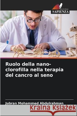 Ruolo della nano-clorofilla nella terapia del cancro al seno Jubran Mohammed Abdulrahman   9786205644409 Edizioni Sapienza - książka