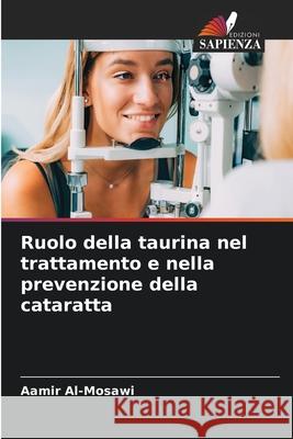 Ruolo della taurina nel trattamento e nella prevenzione della cataratta Al-Mosawi, Aamir 9786208479527 Edizioni Sapienza - książka
