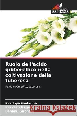 Ruolo dell'acido gibberellico nella coltivazione della tuberosa Pradnya Gudadhe Prakash Nagre Lahanu Gabhale 9786204167756 Edizioni Sapienza - książka