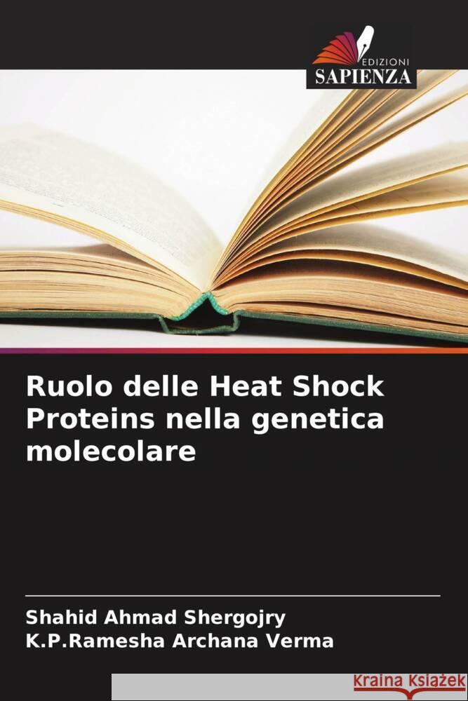 Ruolo delle Heat Shock Proteins nella genetica molecolare Shergojry, Shahid  Ahmad, Archana Verma, K.P.Ramesha 9786206348276 Edizioni Sapienza - książka