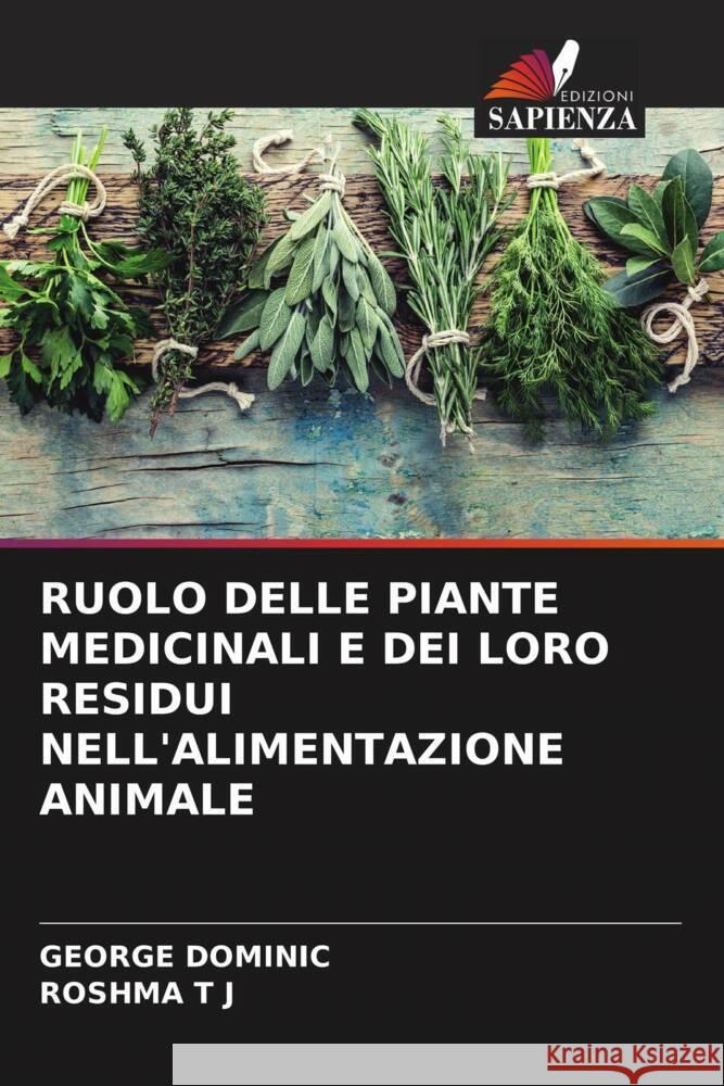 RUOLO DELLE PIANTE MEDICINALI E DEI LORO RESIDUI NELL'ALIMENTAZIONE ANIMALE Dominic, George, T J, ROSHMA 9786204825120 Edizioni Sapienza - książka