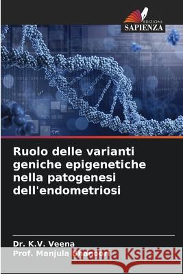 Ruolo delle varianti geniche epigenetiche nella patogenesi dell'endometriosi K. V. Veena Prof Manjula Bhanoori 9786207548415 Edizioni Sapienza - książka