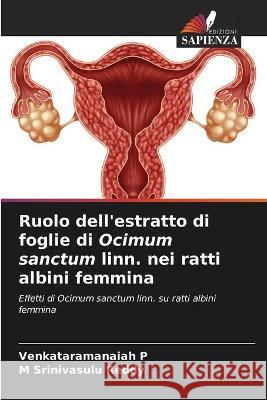 Ruolo dell'estratto di foglie di Ocimum sanctum linn. nei ratti albini femmina Venkataramanaiah P, M Srinivasulu Reddy 9786204173344 Edizioni Sapienza - książka