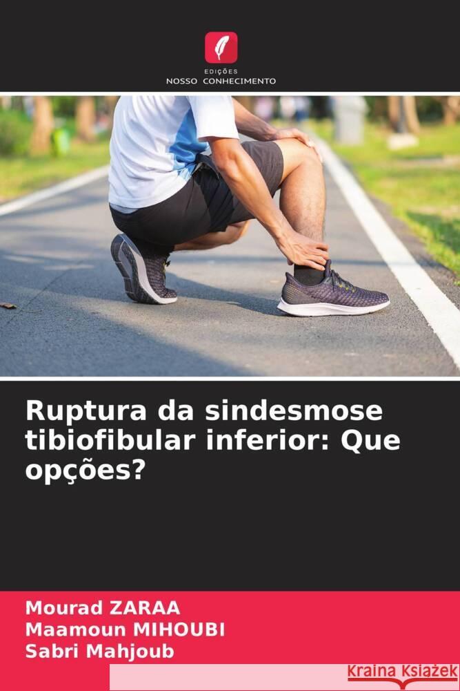 Ruptura da sindesmose tibiofibular inferior: Que opções? Zaraa, Mourad, Mihoubi, Maamoun, Mahjoub, Sabri 9786205143766 Edições Nosso Conhecimento - książka