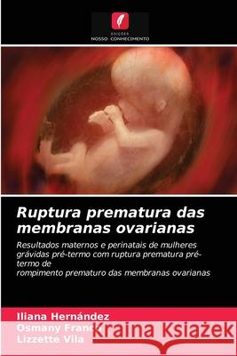 Ruptura prematura das membranas ovarianas Iliana Hernández, Osmany Franco, Lizzette Vila 9786203381023 Edicoes Nosso Conhecimento - książka