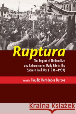 Ruptura: The Impact of Nationalism and Extremism on Daily Life in the Spanish Civil War (1936-1939) Claudio Hern Burgos 9781789760156 Sussex Academic Press - książka