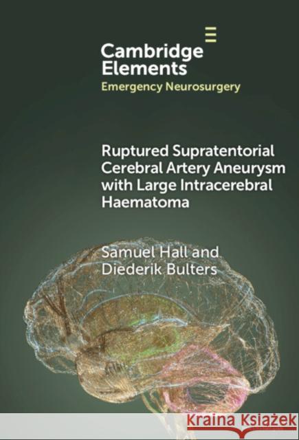 Ruptured Supratentorial Cerebral Artery Aneurysm with Large Intracerebral Haematoma Diederik (University Hospital Southampton NHS Foundation Trust) Bulters 9781009517317 Cambridge University Press - książka