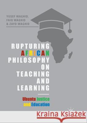 Rupturing African Philosophy on Teaching and Learning: Ubuntu Justice and Education Waghid, Yusef 9783030085810 Palgrave MacMillan - książka