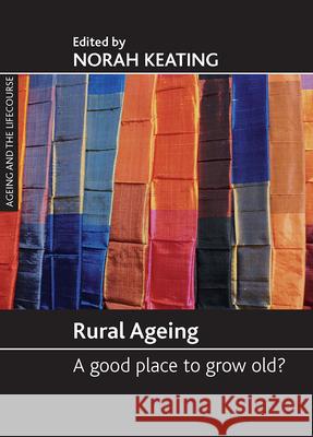 Rural Ageing: A Good Place to Grow Old? Norah Keating 9781861349026 Policy Press - książka