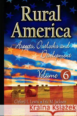 Rural America: Aspects, Outlooks & Development -- Volume 6 Clyford L Lewis, Eric M Jackson 9781634836715 Nova Science Publishers Inc - książka