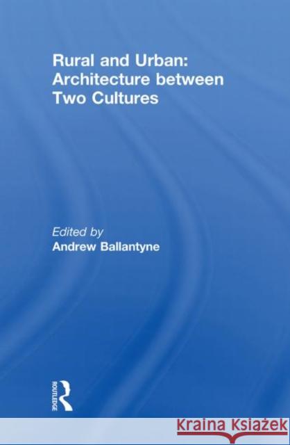 Rural and Urban: Architecture Between Two Cultures Andrew Ballantyne   9780415552127 Taylor & Francis - książka