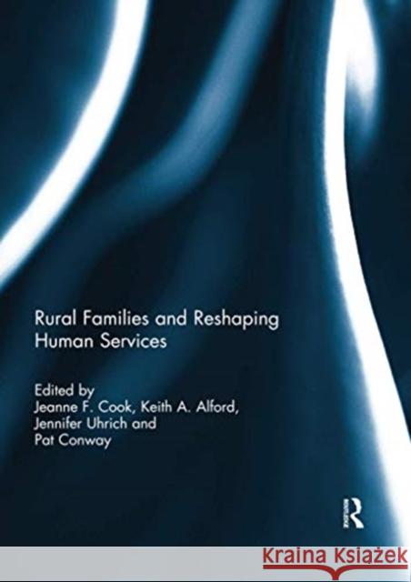 Rural Families and Reshaping Human Services Jeanne Cook Keith Alford Jennifer Uhrich 9780367739003 Routledge - książka