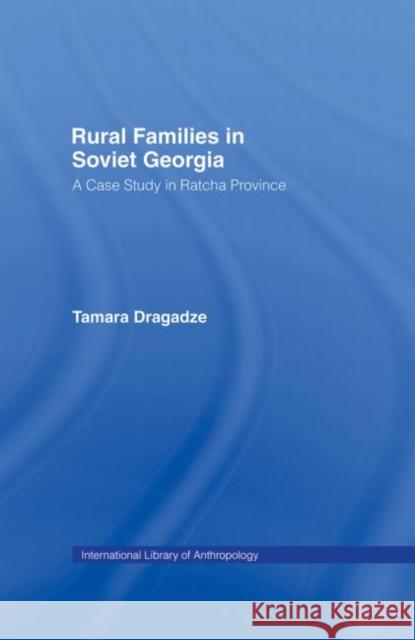 Rural Families in Soviet Georgia : A Case Study in Ratcha Province Tamara Dragadze 9780415006194 Routledge - książka