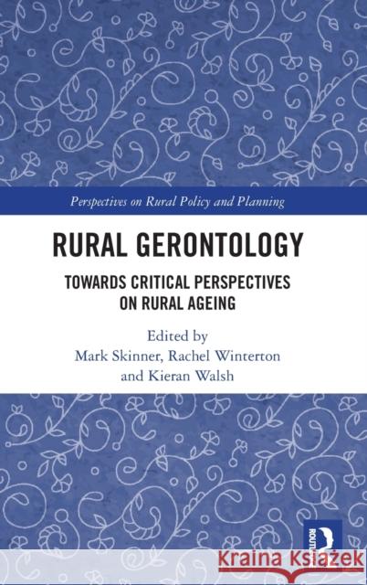 Rural Gerontology: Towards Critical Perspectives on Rural Ageing Mark W. Skinner Rachel Winterton Kieran Walsh 9780367894795 Routledge - książka