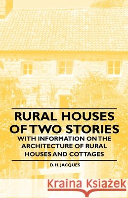 Rural Houses of Two Stories - With Information on the Architecture of Rural Houses and Cottages D. H. Jacques 9781446531365 Dick Press - książka