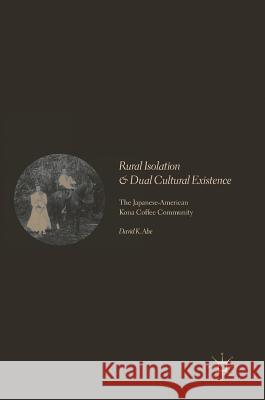 Rural Isolation and Dual Cultural Existence: The Japanese-American Kona Coffee Community Abe, David K. 9783319553023 Palgrave MacMillan - książka