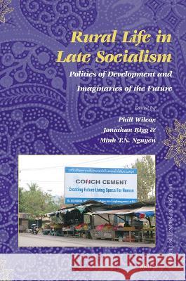 Rural Life in Late Socialism: Politics of Development and Imaginaries of the Future Phill Wilcox Jonathan Rigg Minh T 9789004528055 Brill - książka