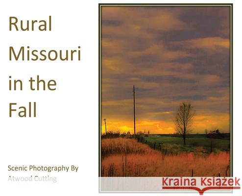 Rural Missouri in the Fall: Scenic Photography By Atwood Cutting Atwood Cutting Atwood Cutting 9780999506127 Echo Hill Arts Press, LLC - książka