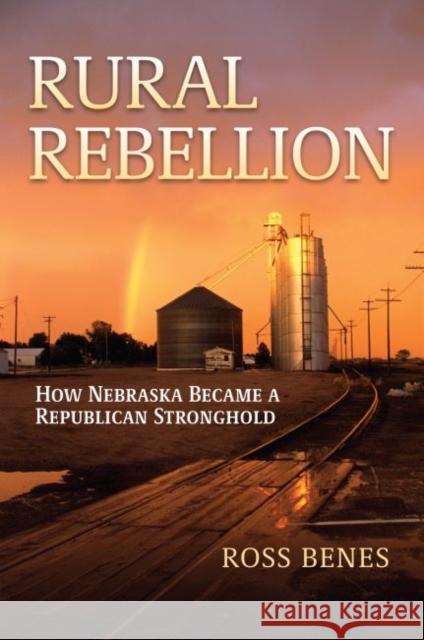 Rural Rebellion: How Nebraska Became a Republican Stronghold Ross Benes 9780700630455 University Press of Kansas - książka