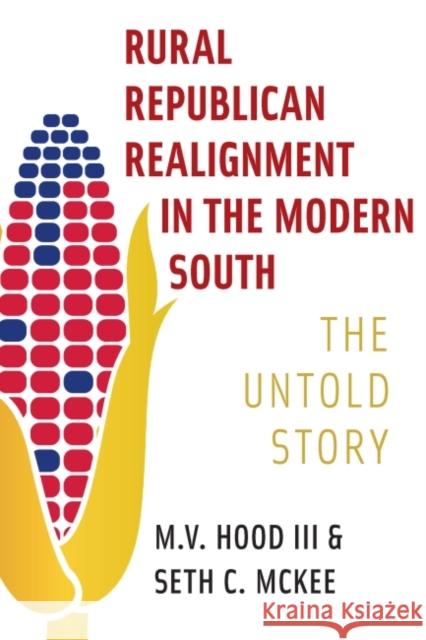 Rural Republican Realignment in the Modern South: The Untold Story M. V. Hood Seth C. McKee 9781643363011 University of South Carolina Press - książka