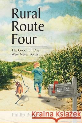 Rural Route Four: The Good Ol' Days Were Never Better Phillip Burgess 9781685706487 Christian Faith Publishing, Inc - książka