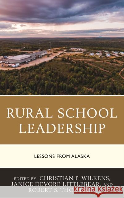 Rural School Leadership: Lessons from Alaska Christian P. Wilkens Janice DeVore Littlebear Robert S. Thompson 9781475874808 Rowman & Littlefield - książka