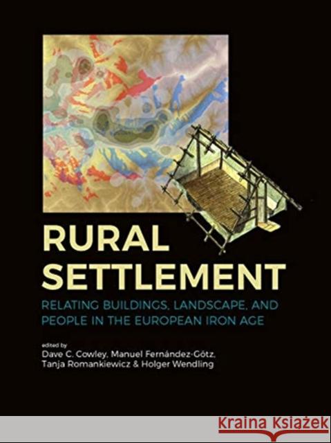 Rural Settlement: Relating Buildings, Landscape, and People in the European Iron Age Dave Cowley Manuel Fernandez-Gotz Tanja Romankiewicz 9789088908187 Sidestone Press - książka