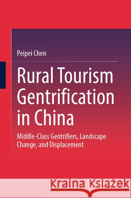 Rural Tourism Gentrification in China: Middle-Class Gentrifiers, Landscape Change, and Displacement Chen, Peipei 9789819581566 Springer - książka