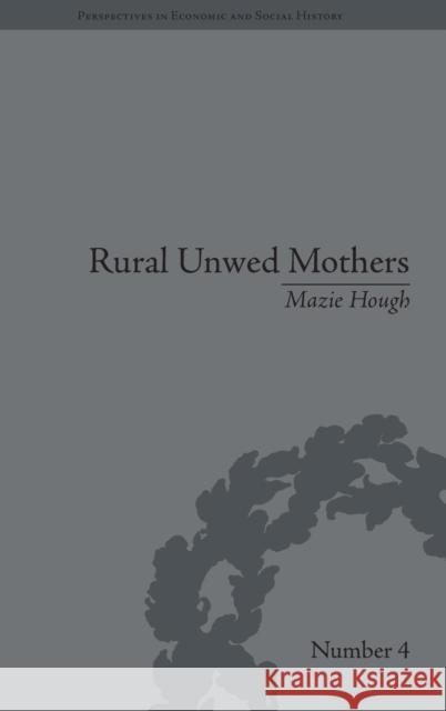 Rural Unwed Mothers: An American Experience, 1870-1950 Hough, Mazie 9781851964000 Pickering & Chatto (Publishers) Ltd - książka