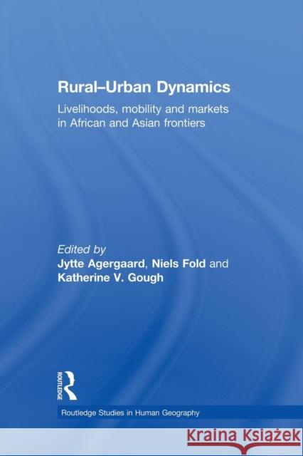 Rural-Urban Dynamics: Livelihoods, Mobility and Markets in African and Asian Frontiers Jytte Agergaard Niels Fold 9781138867208 Routledge - książka