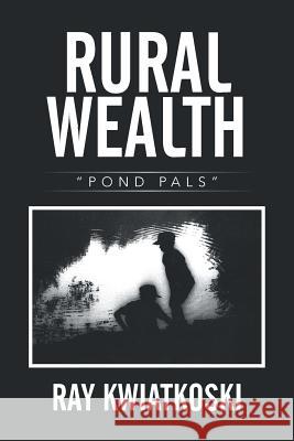 Rural Wealth: Pond Pals Ray Kwiatkoski 9781503519244 Xlibris Corporation - książka