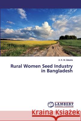 Rural Women Seed Industry in Bangladesh Zakaria, A. K. M. 9786138338994 LAP Lambert Academic Publishing - książka