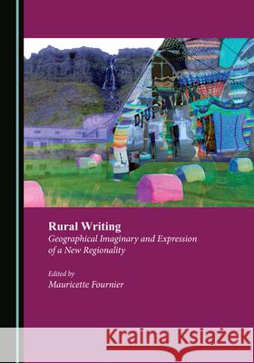 Rural Writing: Geographical Imaginary and Expression of a New Regionality Mauricette Fournier   9781527572539 Cambridge Scholars Publishing - książka