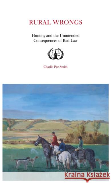 Rural Wrongs: Hunting and the Unintended Consequences of Bad Law Charlie Pye-Smith 9781839528934 Brown Dog Books - książka