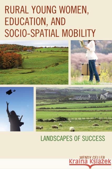 Rural Young Women, Education, and Socio-Spatial Mobility: Landscapes of Success Wendy Geller 9780739198421 Lexington Books - książka