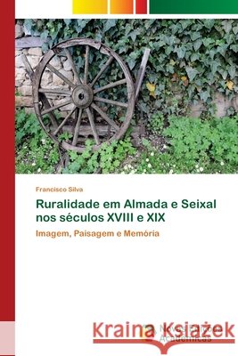 Ruralidade em Almada e Seixal nos séculos XVIII e XIX Silva, Francisco 9783330203136 Novas Edicioes Academicas - książka