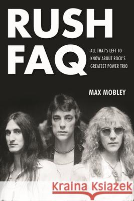 Rush FAQ: All That's Left to Know about Rock's Greatest Power Trio Max Mobley 9781617134517 Backbeat Books - książka