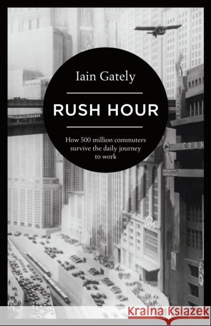 Rush Hour : How 500 Million Commuters Survive the Daily Journey to Work Iain Gately 9781781854068 Head Of Zeus - książka