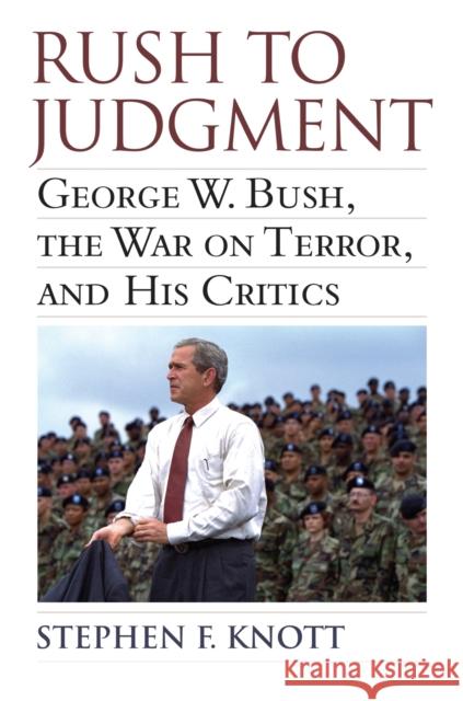 Rush to Judgment: George W. Bush, the War on Terror, and His Critics Knott, Stephen F. 9780700620227 University Press of Kansas - książka