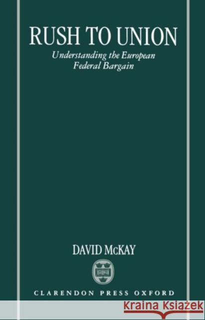 Rush to Union: Understanding the European Federal Bargain McKay, David 9780198280583 Oxford University Press, USA - książka