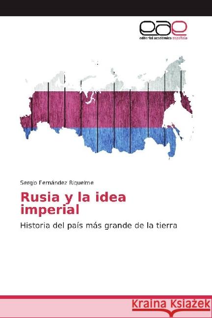 Rusia y la idea imperial : Historia del país más grande de la tierra Fernández Riquelme, Sergio 9786202233392 Editorial Académica Española - książka