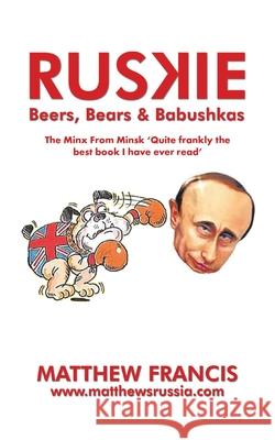 Ruskie: Beers, Bears & Babushkas Francis, Matthew 9781456781774 Authorhouse - książka