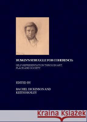 Ruskin's Struggle for Coherence: Self-Representation Through Art, Place and Society  9781847180674 Cambridge Scholars Press - książka