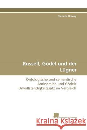 Russell, Gödel und der Lügner : Ontologische und semantische Antinomien und Gödels Unvollständigkeitssatz im Vergleich Ucsnay, Stefanie 9783838117362 Südwestdeutscher Verlag für Hochschulschrifte - książka