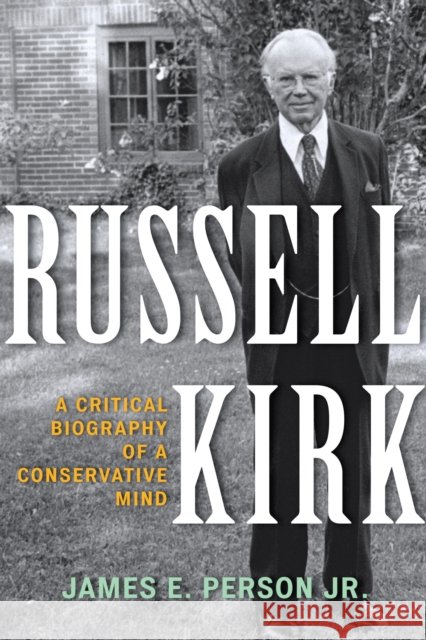 Russell Kirk: A Critical Biography of a Conservative Mind James E. Person 9781442251854 Rowman & Littlefield Publishers - książka
