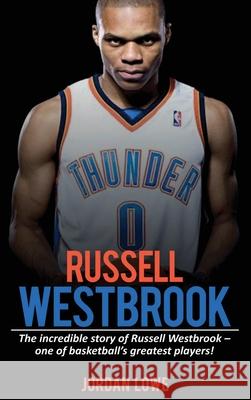 Russell Westbrook: The incredible story of Russell Westbrook-one of basketball's greatest players! Jordan Lowe 9781761032769 Ingram Publishing - książka