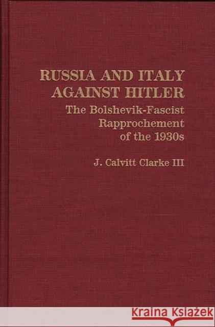 Russia and Italy Against Hitler: The Bolshevik-Fascist Rapprochement of the 1930s Clarke, J. Calvit 9780313274688 Greenwood Press - książka